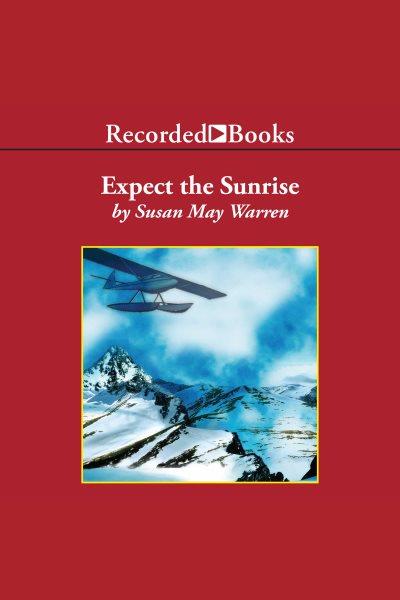 Expect the sunrise [electronic resource] : Team hope series, book 3. Susan May Warren.