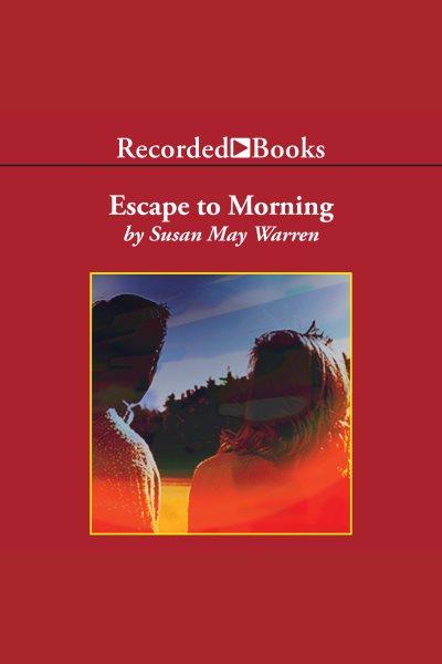 Escape to morning [electronic resource] : Team hope series, book 2. Susan May Warren.