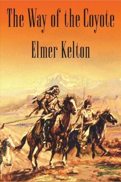 The way of the coyote [electronic resource] : Elmer kelton's texas rangers series, book 3. Kelton Elmer.