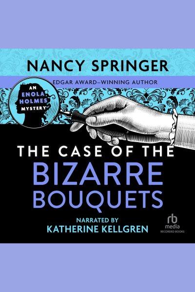 The case of the bizarre bouquets [electronic resource] : Enola holmes series, book 3. Nancy Springer.