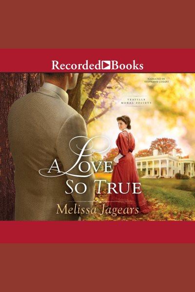 A love so true [electronic resource] : Teaville moral society series, book 2. Jagears Melissa.