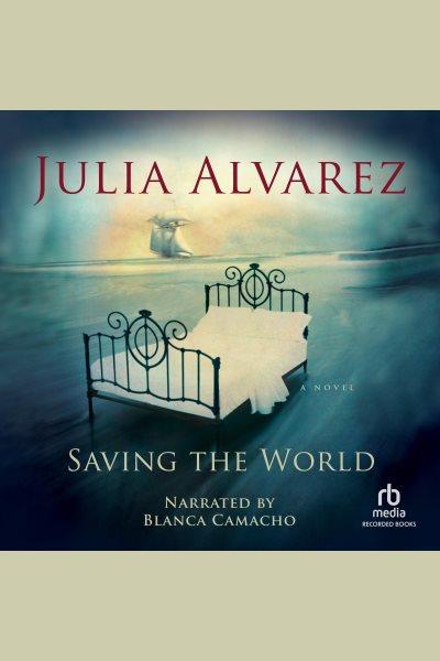 Saving the world [electronic resource]. Julia Alvarez.