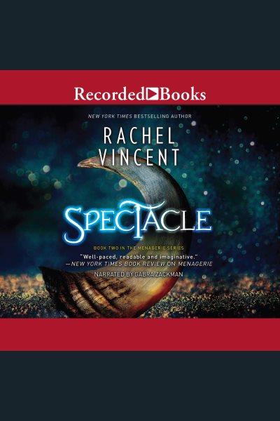 Spectacle [electronic resource] : Menagerie series, book 2. Rachel Vincent.