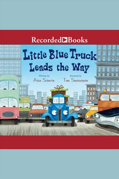 Little blue truck leads the way [electronic resource]. Alice Schertle.