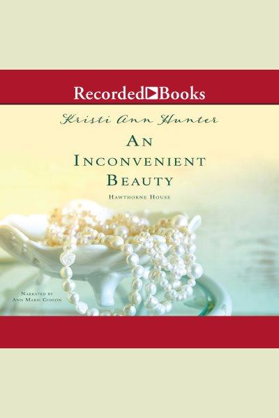 An inconvenient beauty [electronic resource] : Hawthorne house series, book 4. Hunter Kristi Ann.