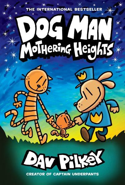 Dog Man. Mothering Heights / written and illustrated by Dav Pilkey as George Beard and Harold Hutchins ; with color by Jose Garibaldi.