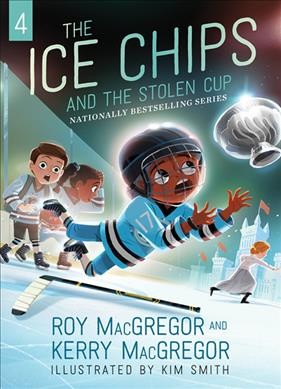 The Ice Chips and the stolen cup / Roy MacGregor and Kerry MacGregor ; illustrations by Kim Smith.