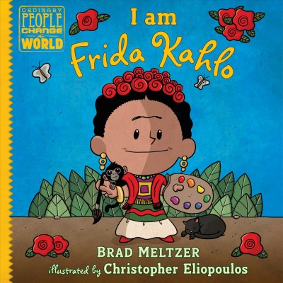 I am Frida Kahlo / Brad Meltzer ; illustrated by Christopher Eliopoulos.