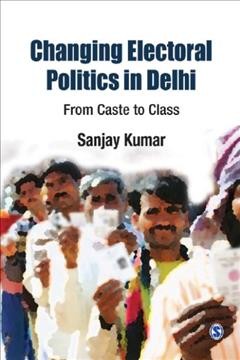 Changing Electoral Politics in Delhi [electronic resource] : From Caste to Class.