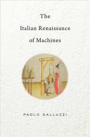 The Italian Renaissance of machines / Paolo Galluzzi ; translated by Jonathan Mandelbaum.