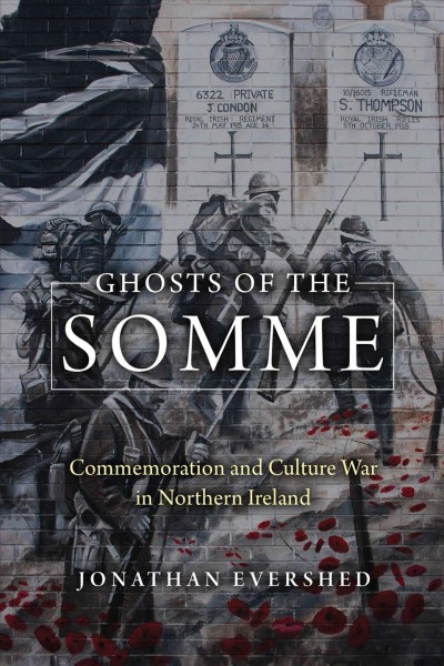 Ghosts of the Somme : commemoration and culture war in Northern Ireland / Jonathan Evershed.