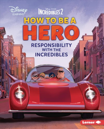 How to be a hero : responsibility with the Incredibles / Jennifer Boothroyd.