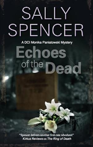Echoes of the dead [electronic resource] : Dci monika paniatowski mystery series, book 3. Sally Spencer.