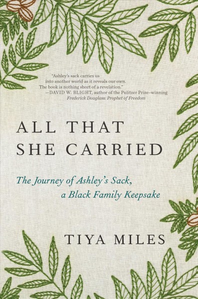 All that she carried : the journey of Ashley's sack, a black family keepsake  / Tiya Miles.