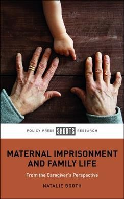 Maternal imprisonment and family life : from the caregiver's perspective / Nathalie Booth.