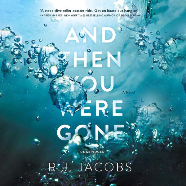 And then you were gone [electronic resource] : A novel. R. J Jacobs.