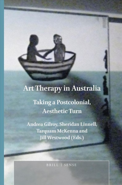 Art therapy in Australia : taking a postcolonial, aesthetic turn / edited by Andrea Gilroy, Sheridan Linnell, Tarquam McKenna and Jill Westwood.