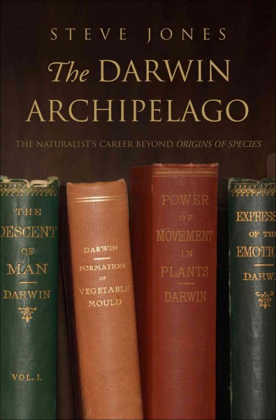 The Darwin archipelago : the naturalist's career beyond Origin of species / Steve Jones.