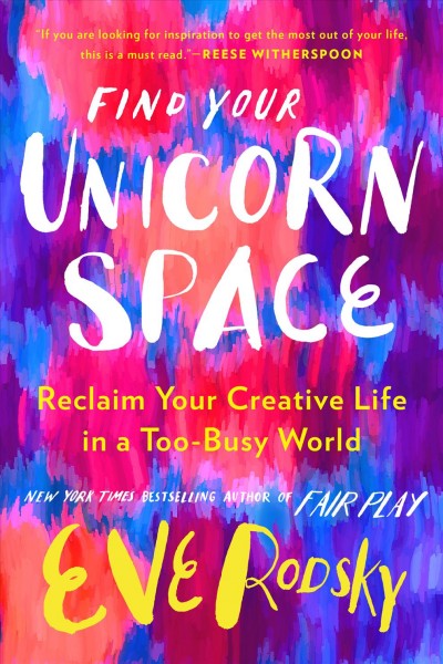 Find your unicorn space : reclaim your creative life in a too-busy world / Eve Rodsky.