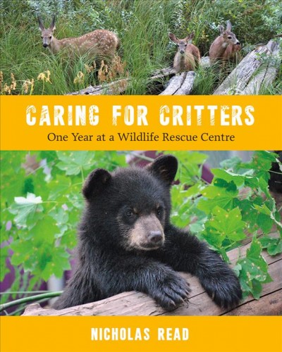 Caring for critters : one year at a wildlife rescue centre / Nicholas Read.