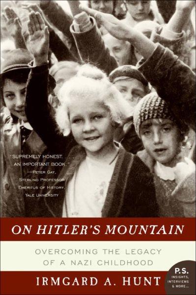 On Hitler's mountain : overcoming the legacy of a Nazi childhood / Irmgard A. Hunt.