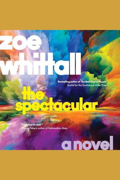 The spectacular / Zoe Whittall.