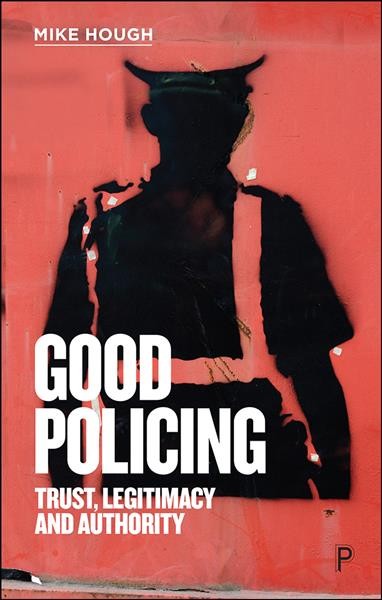 Good Policing [electronic resource] : Trust, Legitimacy and Authority.