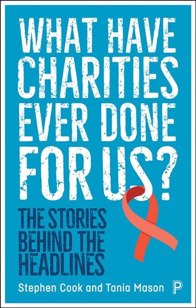 What have charities ever done for us? : the stories behind the headlines / Stephen Cook and Tania Mason.