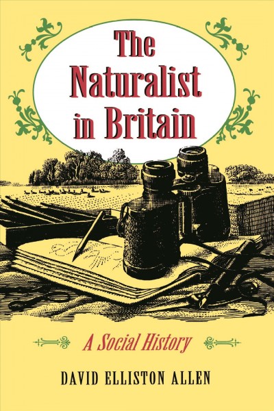 The naturalist in Britain : a social history / David Elliston Allen.