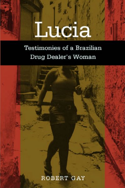 Lucia : testimonies of a Brazilian drug dealer's woman / Robert Gay ; foreword by Arthur Schmidt.