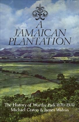 A Jamaican plantation the history of Worthy Park 1670-1970 [by] Michael Craton and James Walvin.