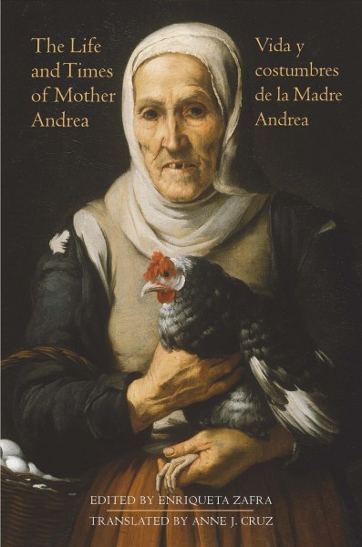 The life and times of Mother Andrea = : La vida y costumbres de la Madre Andrea / edited by Enriqueta Zafra ; translated by Anne J. Cruz.