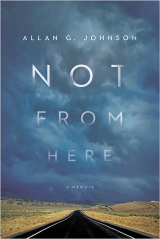 Not from here : a memoir / Allan G. Johnson.