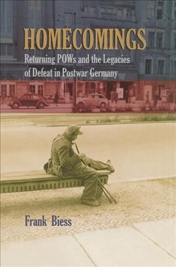 Homecomings [electronic resource] : returning POWs and the legacies of defeat in postwar Germany / Frank Biess.