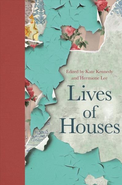 Lives of houses / edited by Kate Kennedy and Hermione Lee.