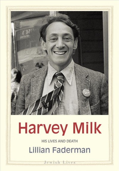 Harvey Milk : his lives and death / Lillian Faderman.