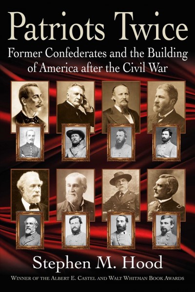 Patriots twice : former Confederates and the building of America after the Civil War / by Stephen M. Hood.