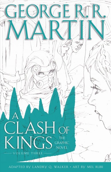 A clash of kings : the graphic novel. Volume 3 / George R.R. Martin ; adapted by Landry Q. Walker ; art by Mel Rubi ; colors by Ivan Nunes ; lettering by Tom Napolitano ; original series cover art by Mike S. Miller and Mel Rubi ; colors by Nanjan Jamberi and Omi Ivan Nunes.