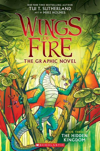 Wings of Fire. The hidden kingdom : the graphic novel / by Tui T. Sutherland ; adapted by Barry Deutsch and Rachel Swirsky ; art by Mike Holmes ; color by Maarta Laiho.