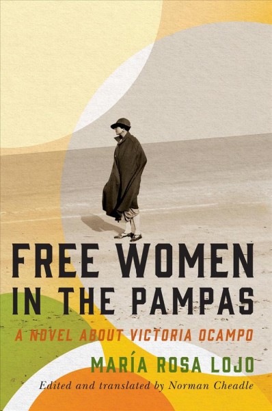 Free women in the pampas : a novel about Victoria Ocampo / Mar&#xFFFD;ia Rosa Lojo ; edited and translated by Norman Cheadle.