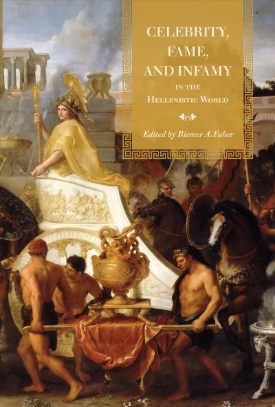 Celebrity, fame, and infamy in the Hellenistic world / edited by Riemer A. Faber.