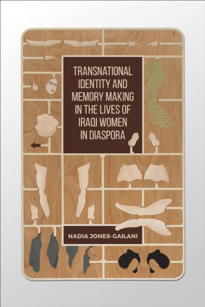 Transnational identity and memory making in the lives of Iraqi women in diaspora / Nadia Jones-Gailani.