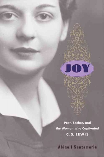 Joy : poet, seeker, and the woman who captivated C. S. Lewis / Abigail Santamaria.