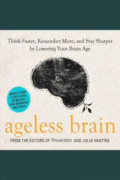 Ageless brain : think faster, remember more, and stay sharper by lowering your brain age [electronic resource] / from the editors of Prevention with Julia Vantine.