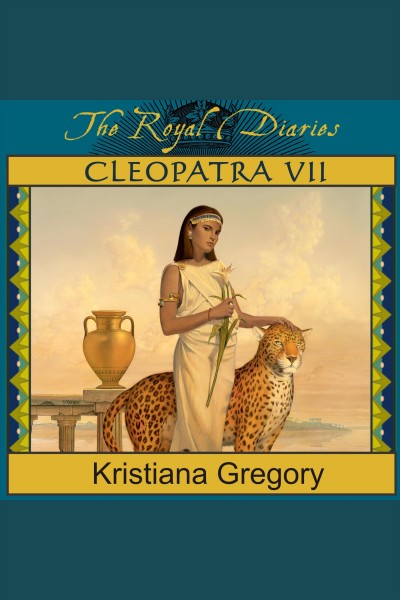 Cleopatra VII : [daughter of the Nile-57 B.C.] [electronic resource] / Kristiana Gregory.