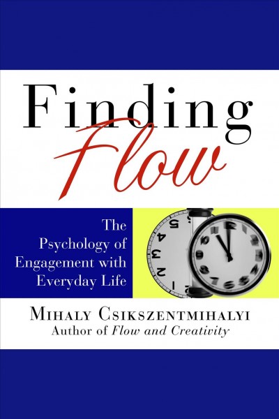 Finding flow : the psychology of engagement with everyday life [electronic resource] / Mihaly Csikszentmihalyi.
