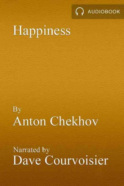 Happiness [electronic resource] / Anton Chekhov.