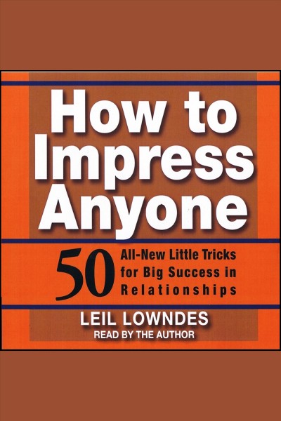 How to impress anyone : [50 all-new little tricks for big success in relationships] [electronic resource] / Leil Lowndes.