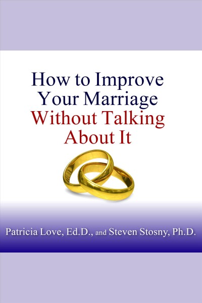 How to improve your marriage without talking about it [electronic resource] / Patricia Love, Steven Stosny.
