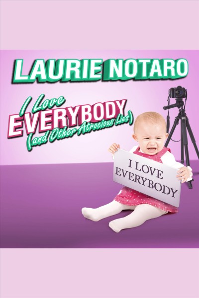 I love everybody (and other atrocious lies) : true tales of a loudmouth girl [electronic resource] / Laurie Notaro.